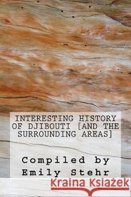 Interesting History of Djibouti [and the Surrounding Areas] Stehr, Emily 9781976078170 Createspace Independent Publishing Platform