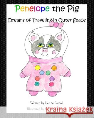 Penelope the Pig Dreams of Traveling in Outer Space Suzanne Watson Lee a. Daniel 9781976079214