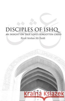 Disciples of Ishq: An insight on true love's forgotten creed. Kaliwal, Nazaneen 9781976080036