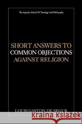 Short Answers to Common Objections Against Religion Louis Gaston D 9781976080715 Createspace Independent Publishing Platform