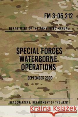 FM 3-05.212 Special Forces Waterborne Operations: September 2009 Headquarters Department of Th 9781976080722 Createspace Independent Publishing Platform