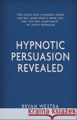 Hypnotic Persuasion Revealed Bryan Westra 9781976083310 Createspace Independent Publishing Platform