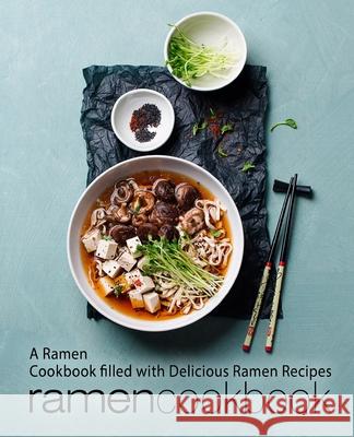 Ramen Cookbook: A Ramen Cookbook Filled with Delicious Ramen Recipes Booksumo Press 9781976083433 Createspace Independent Publishing Platform