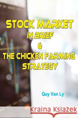 Stock Market in brief & The Chicken Farming Strategy Ly, Quy Van 9781976084607 Createspace Independent Publishing Platform