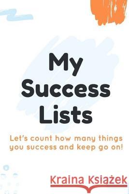 My Success Lists: Let's count how many things you success and keep go on!, Law of Attraction Passionate Publishing 9781976084737 Createspace Independent Publishing Platform