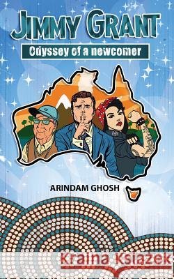 Jimmy Grant the odyssey of a newcomer: An Australian Crime Thriller Ghosh, Arindam 9781976085765 Createspace Independent Publishing Platform