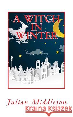 A Witch in Winter Julian Middleton 9781976087851 Createspace Independent Publishing Platform