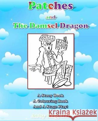 Patches and The Damsel Dragon: A Story Book, A Colouring Book and A Stage Play! Hagyard, Abby 9781976095566 Createspace Independent Publishing Platform
