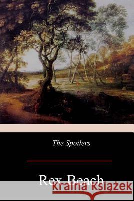 The Spoilers Rex Beach 9781976097720 Createspace Independent Publishing Platform