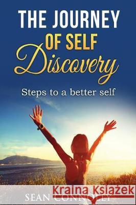 The Journey of Self Discovery: Steps to a Better Self Sean Connolly 9781976099137