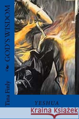 Gods Wisdom: Yeshua Tina Finly 9781976107887 Createspace Independent Publishing Platform