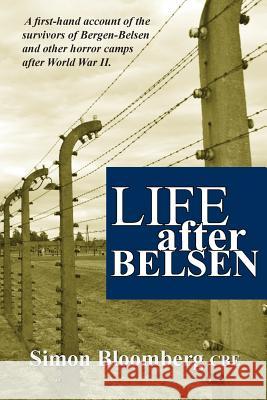 Life After Belsen: A First-Hand Account of the Survivors of Bergen-Belsen and Other Horror Camps in Europe After World War II. Simon Bloomberg Eva M. Spiers Al Gibson 9781976112973