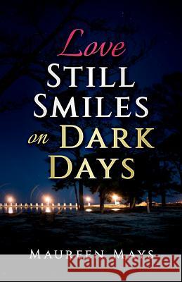 Love Still Smiles on Dark Days Maureen Mays 9781976114052 Createspace Independent Publishing Platform
