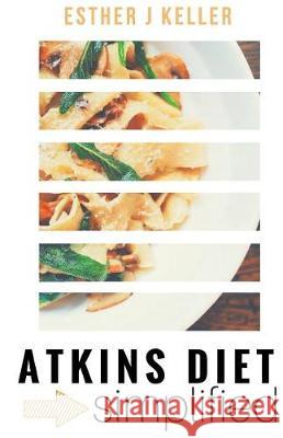 Atkins Diet Simplified Esther J. Keller 9781976114083 Createspace Independent Publishing Platform