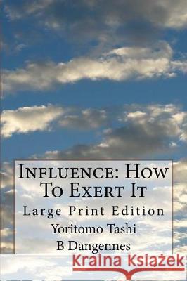 Influence: How To Exert It: Large Print Edition Dangennes, B. 9781976115875
