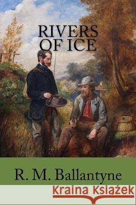 Rivers of Ice R. M. Ballantyne 9781976117015 Createspace Independent Publishing Platform