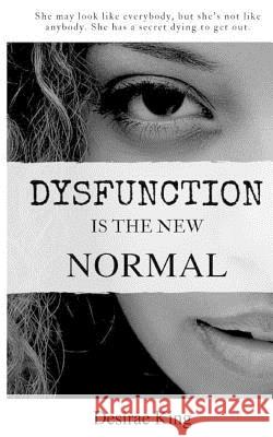 Dysfunction is the New Normal: How to Discover a New You King, Desirae 9781976121807 Createspace Independent Publishing Platform