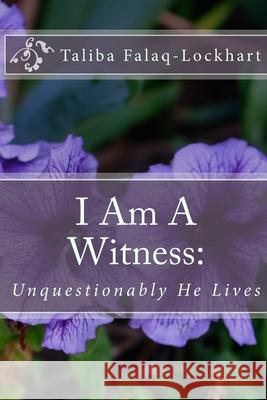 I Am a Witness: : Unquestionably He Lives Taliba Falaq-Lockhart 9781976121890 Createspace Independent Publishing Platform