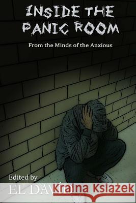 Inside the Panic Room: From the Minds of the Anxious Mr El David Wynne Y. Henry Aurora d 9781976122330 Createspace Independent Publishing Platform