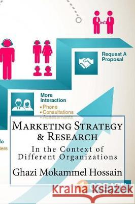 Marketing Strategy & Research: In the Context of Different Organizations Ghazi Mokammel Hossain MD Fazle Mubin 9781976123054 Createspace Independent Publishing Platform