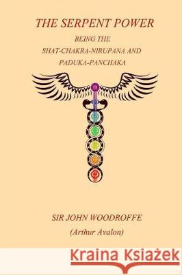 The Sepent Power: Being The SHAT-CHAKRA-NIRUPANA and PADUKA-PANCHAKA Woodroffe, John 9781976124761 Createspace Independent Publishing Platform