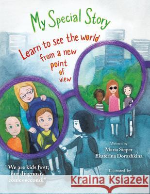 My Special Story: We are kids first; our diagnosis comes second. Look at this world differently through Alex's eyes and special glasses. Sieper, Maria 9781976125942 Createspace Independent Publishing Platform