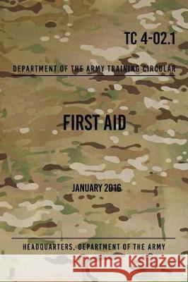 TC 4-02.1 First Aid: January 2016 The Army, Headquarters Department of 9781976126239