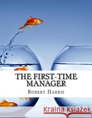 The First Time Manager Robert Harris 9781976133725 Createspace Independent Publishing Platform