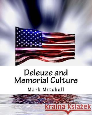 Deleuze and Memorial Culture Mark Mitchell 9781976134340 Createspace Independent Publishing Platform