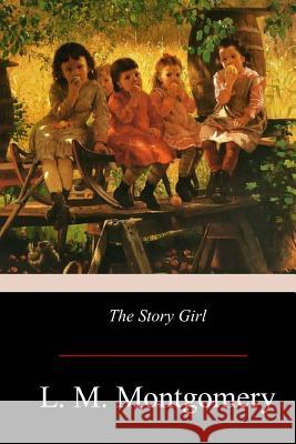 The Story Girl L. M. Montgomery 9781976136139 Createspace Independent Publishing Platform