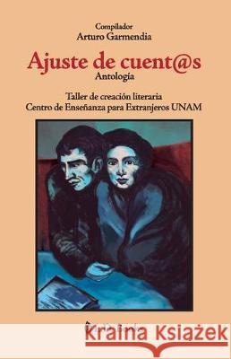 Ajuste de cuent@s. Antología: Taller de creación literaria. Centro de Enseñanza para Extranjeros. UNAM Garmendia, Arturo 9781976136573 Createspace Independent Publishing Platform