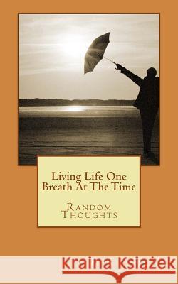 Living Life One Breath At The Time: Random Thoughts Hunt, H. St 9781976138188 Createspace Independent Publishing Platform