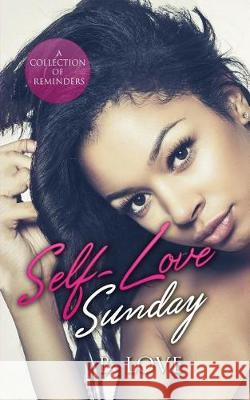 Self-Love Sunday: A Collection of Reminders B. Love 9781976138393