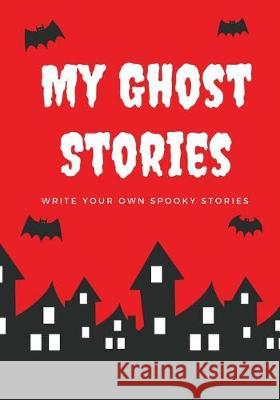 My Ghost Stories: Write Your Own Spooky Stories, 100 Pages, Blood Red Creative Kid 9781976138980 Createspace Independent Publishing Platform