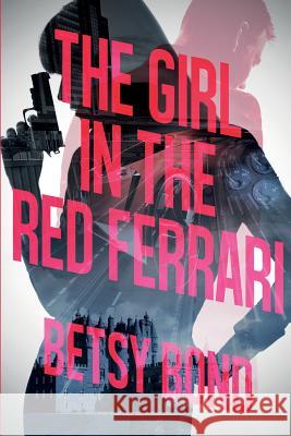 The Girl In The Red Ferrari Bond, Betsy 9781976139291 Createspace Independent Publishing Platform