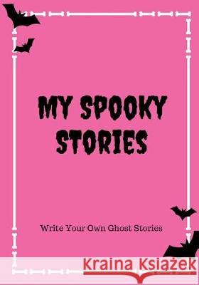 My Spooky Stories: Write Your Own Ghost Stories, 100 Pages, Hot Pink Creative Kid 9781976140877 Createspace Independent Publishing Platform