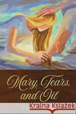 Mary, Tears, and Oil: none Maki, Carey 9781976141539 Createspace Independent Publishing Platform