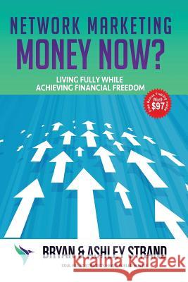 Network Marketing Money NOW?: Living Fully while Creating Financial Freedom Strand, Ashley 9781976141980 Createspace Independent Publishing Platform