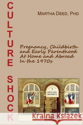Culture Shock: Pregnancy, Childbirth, and Early Parenthood at Home and Abroad in the 1970s Martha Dee 9781976142307