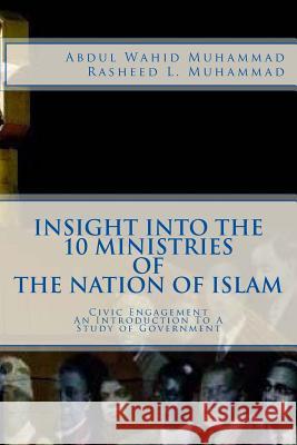 Insight Into The 10 Ministries of The Nation of Islam: Civic Engagement An Introduction To A Study of Government Rasheed L. Muhammad Wahid Muhammad 9781976144448 Createspace Independent Publishing Platform