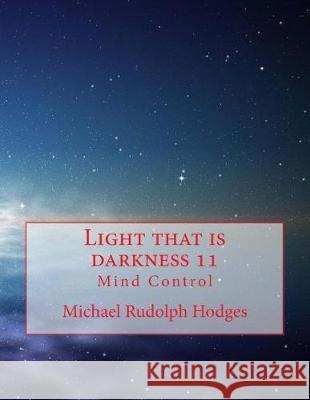 Light that is darkness 11: Mind Control Hodges, Michael Rudolph 9781976144813