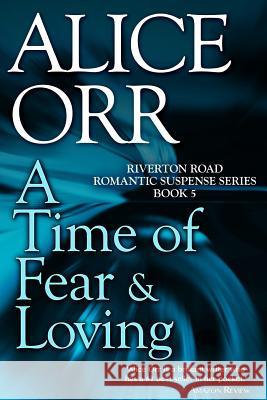 A Time of Fear & Loving: Riverton Road Romantic Suspense, Book 5 Alice Orr 9781976145025 Createspace Independent Publishing Platform