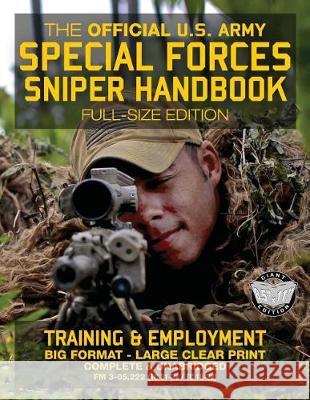 The Official US Army Special Forces Sniper Handbook: Full Size Edition: Discover the Unique Secrets of the Elite Long Range Shooter: 450+ Pages, Big 8 Us Army Carlile Media 9781976146213 Createspace Independent Publishing Platform