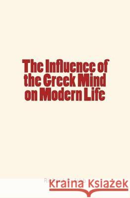 The Influence of the Greek Mind on Modern Life Richard C. Jebb 9781976148330