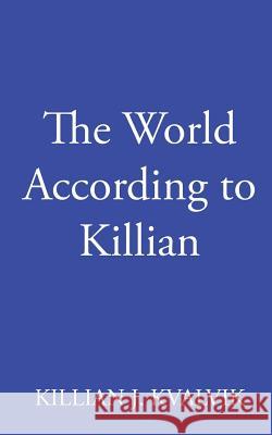 The World According to Killian Killian James Kvalvik 9781976149085 Createspace Independent Publishing Platform