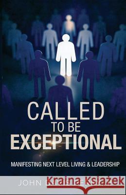 Called To Be exceptional: Manifest Next Level Living & Leadership John Davis Perr 9781976149924 Createspace Independent Publishing Platform