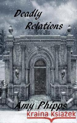Deadly Relations: The Undertaker's Daughters Series Amy Phipps 9781976151262
