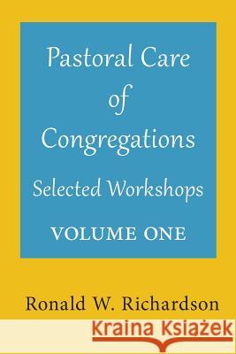 Pastoral Care of Congregations: Selected Workshops: Volume 1 Ronald W. Richardson 9781976152146 Createspace Independent Publishing Platform