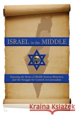 Israel in the Middle - Full Color Edition: Exposing the Roots of Middle Eastern Bitterness and the Struggle for Control over Jerusalem Gaffney, Dave 9781976170225 Createspace Independent Publishing Platform