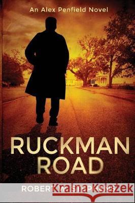 Ruckman Road: An Alex Penfield Novel Robert W. Stephens 9781976172786 Createspace Independent Publishing Platform